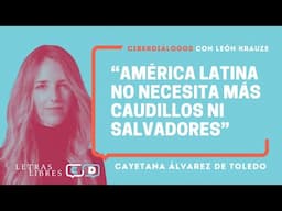 Cayetana Álvarez de Toledo: "América Latina no necesita más caudillos ni salvadores"