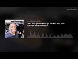 EP 116 Sunday mindset message- You Don’t Need More Motivation- You Need a Mirror