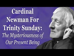 Cardinal Newman For Trinity Sunday: The Mysteriousness of Our Present Being