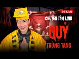 🔴 ĐÃ ĐẾN GIỜ VÀO NGHE CHÚ 3 DUY KỂ CHUYỆN TÂM LINH | QUỶ TRÙNG TANG