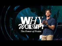 Why Worship? | The Power of Praise | Jonathan Moynihan