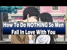 How To Do NOTHING So Men Fall In Love With You#relationships