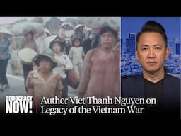 Viet Thanh Nguyen on 50 Years After Vietnam War, Trump’s “Ugly American” Politics, & More