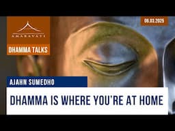 Dhamma Is Where You're at Home | Ajahn Sumedho | 06.03.2025