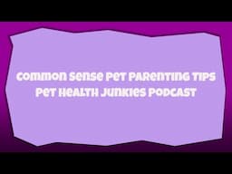 Common Sense Pet Parenting Tips | Pet Health Junkies