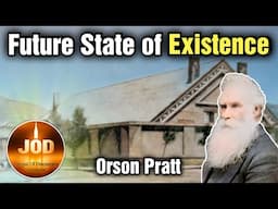 Future State of Existence ~ Orson Pratt ~ JOD 17:23