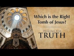 Which is the Right Tomb of Jesus? - Digging for Truth Episode 261