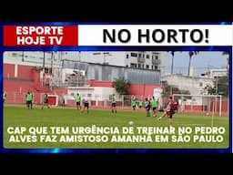 CAP QUE TEM URGÊNCIA DE VOLTAR A TREINAR NO PEDRO ALVES FAZ JOGO TREINO AMANHÃ EM SÃO PAULO