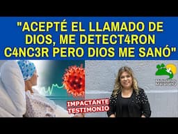 "ACEPTÉ EL LLAMADO DE DIOS, ME DETECT4RON C4NC3R PERO DIOS ME SANÓ"