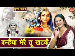 कन्हैया मेरै तू खटकै - कृष्ण भजन | Kanhaiya Mere Tu Khatke | Krishna Bhajan | Rekha Garg Bhajan
