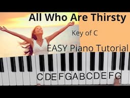 All Who Are Thirsty (Key of C)//EASY Piano Tutorial