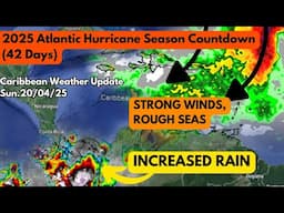 Increased Rain, Strong Winds, Unsettled Seas • 42 Days to Hurricane Season • 20/04/25