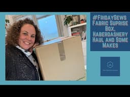 #fridaysews - Fabric Surprise Box, Haberdashery Haul and Some Makes