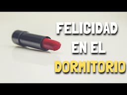 Felicidad en el DORMITORIO