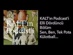 KALT'ın Podcast'i - 54. Bölüm: Sen, Ben, Tek Pota Külotball