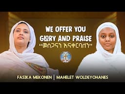 We Offer You Glory And Praise || ምስጋናን እናቀርባለን