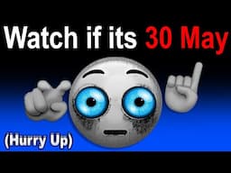 Watch This Video If It's 30th May... (Hurry Up!) 🔥