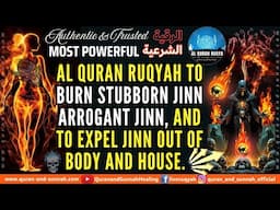 AL QURAN RUQYAH TO BURN STUBBORN JINN, ARROGANT JINN, AND TO EXPEL JINN OUT OF BODY AND HOUSE.