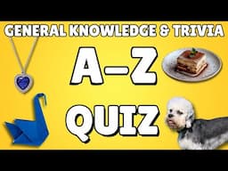 A-Z General Knowledge & Trivia Quiz, 26 Questions, Answers are in alphabetical order.