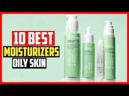✅Top 10 Best Moisturizers for Oily Skin in 2025