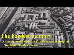 The Hardest Memory: An Army Medic with the 67th Evacuation Hospital, Qui Nhon, South Vietnam