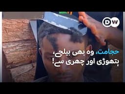بیلچے، ہتھوڑی اور چھری سے حجامت  | DW Urdu |Hairdressing with Shovel, Hammer, and Knife
