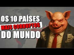 ESSES SÃO OS 10 PAÍSES MAIS CORRUPTOS DO MUNDO - E O BRASIL?