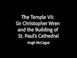 The Temple VII: Sir Christopher Wren and the Building of St. Paul’s Cathedral - Hugh McCague