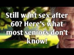 Still Interested in Sex After 60? Here’s What You Need to Know First