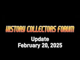 History Collectors Forum Update, February 20, 2025
