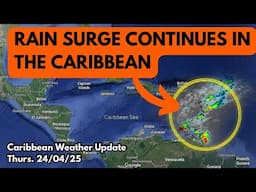 Rain Surge Continues to Impact Eastern Caribbean Islands • 24/04/25