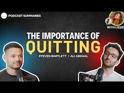 The Importance of Quitting I Podcast Summary From 2 hours to 9 Minutes I Steven Bartlett Ali Abdaal
