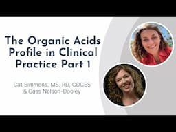 The Organic Acids Profile in Clinical Practice with Cat Simmons and Cass Nelson-Dooley Part 1