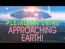 The Arrival of Pleiadian Ships and the Harmonious Ascension of Humanity!