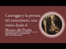 "Caravaggio y la pintura del naturalismo: visión desde el Museo del Prado" por David García Cueto