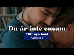 Du är inte ensam | Avsnitt 6 - Mitt nya land | Del 6 av 7
