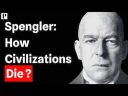 Oswald Spengler: Why Civilizations Die Like Organisms | The Decline of the West Explained