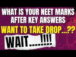 WHAT IS YOUR NEET SCORE AFTER KEY ANSWERS..?? THINKING TO TAKE A DROP...?? WAIT.......!!!!