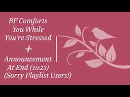 [M4A] BF Comforts You While You're Stressed [Comfort] [Stress] [Cuddling] [+Announcement at 10:23]