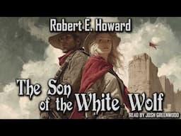Son of the White Wolf by Robert E. Howard | El Borak | Audiobook