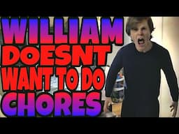 WILLIAM DOESN'T WANT TO DO CHORES!!!