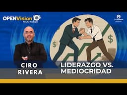 🔹 Bloque 4 – Liderazgo vs. Mediocridad con Ciro Rivera | Episodio 110