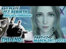 RAY PLAYS FINAL FANTASY VII REBIRTH - FIRST PLAY THROUGH! - ENDING REACTION! March 24TH, 2025