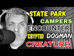 "State Park Campers ENCOUNTER CRYPTID DOGMAN CREATURE" - **TRUE STORY** / Episode 151
