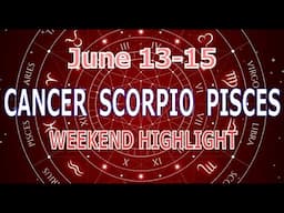 CANCER SCORPIO PISCES | June 13-15 | Weekend Highlight Tarot Readings