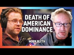 The End of American Economic Supremacy with Mark Blyth