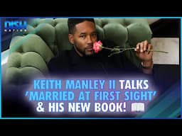 Keith Manley II Talks 'Married at First Sight' & His New Book! 📖