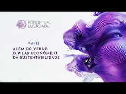 Além do Verde: O Pilar Econômico da Sustentabilidade | Fórum da Liberdade 2025