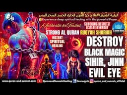 Strong Ruqyah Shariah to Destroy Black Magic, Sihir, Evil Eye & Jinn | Instant Spiritual Healing!
