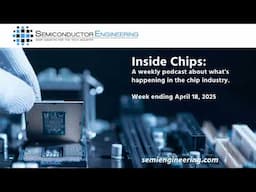 Semiconductor Engineering's Inside Chips Podcast: April 18, 2025